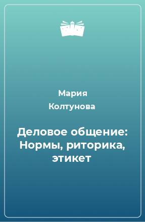 Книга Деловое общение: Нормы, риторика, этикет