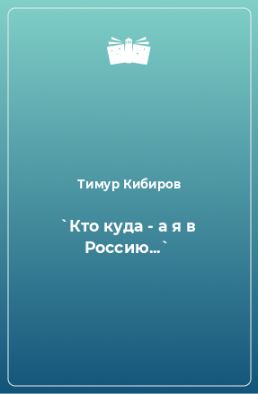 Книга `Кто куда - а я в Россию...`