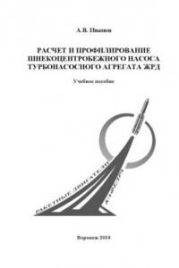 Книга Расчет и профилирование шнекоцентробежного насоса турбонасосного агрегата ЖРД