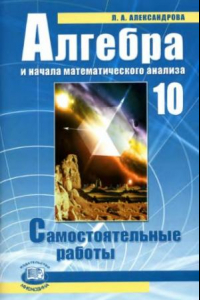 Книга Алгебра и начала математического анализа. 10 класс. Самостоятельные работы для учащихся  общеобразовательных учреждений