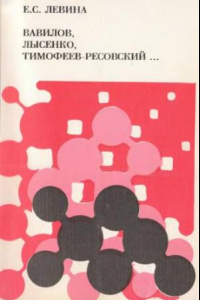 Книга Вавилов, Лысенко, Тимофеев-Ресовский. Биология в СССР