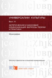 Книга Универсалии культуры/Сибирский Федеральный университет [СФУ]. Институт филологии и языковой коммуникации. Вып. IV:Эстетическая и массовая коммуникация: вопросы теории и практики