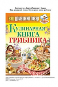 Книга Ваш домашний повар. Кулинарная книга грибника