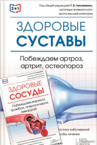 Книга 2 в 1. Здоровые суставы. Побеждаем артроз, артрит, остеопороз + Здоровые сосуды. Побеждаем варикоз, тромбоз, атеросклероз, геморрой