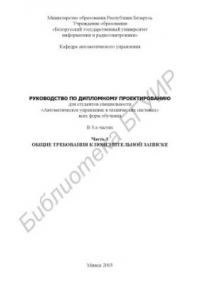 Книга Руководство   по   дипломному   проектированию   для   студентов  специальности «Автоматическое  управление  в  технических  системах»  всех форм обучения: В 3 ч. Ч. 1. Общие требования к пояснительной записке