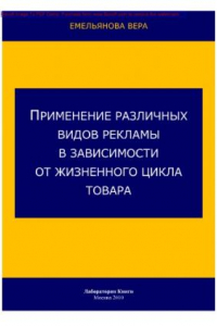 Книга Применение различных видов рекламы в зависимости от жизненного цикла товара: практическое пособие