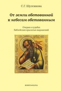 Книга От земли обетованной к небесам обетованным (очерки о судьбах библейских крылатых выражений)