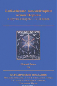 Книга Библейские комментарии отцов Церкви и других авторов I-VIII веков. Новый Завет. Том 11. Кафолические послания