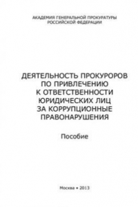 Книга Деятельность прокуроров по привлечению к ответственности юридических лиц за коррупционные правонарушения