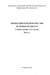 Книга Ликвидация юридических лиц по новым правилам: учебное пособие в 2-х частях. Часть 1
