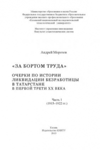 Книга «За бортом труда» : очерки по истории ликвидации безработицы в Татарстане в первой трети XX века. В 2 ч. Ч. 1 (1915-1922 гг.)