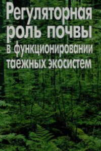 Книга Регуляторная роль почвы в функционировании таежных экосистем