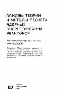 Книга Основы теории и методы расчета ядерных энергетических реакторов [Учеб. пособие для вузов по спец. ''Атом. электростанции и установки''