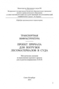 Книга Транспортная инфраструктура. Проект причала для погрузки лесоматериалов в суда: методические указания по выполнению курсового проекта для студентов направления 23.03.01