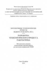 Книга Перспективные технологические процессы водного транспорта леса. Разработка технологического процесса работы рейда: методические указания к выполнению курсовой работы для магистров направления 250400