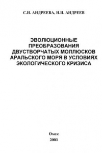 Книга Эволюционные преобразования двустворчатых моллюсков Аральского моря в условиях экологического кризиса - С.И. Андреева, Н.И. Андреев ; М-во образования Рос. Федерации. Ом. гос. пед. ун-т Омск : Изд-во ОмГПУ, - (Тип. ООО Наука Сибирь) ISBN 5-8268-0672-9