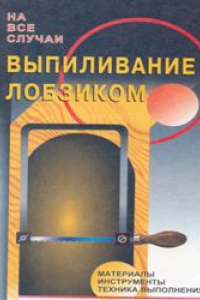 Книга Выпиливание лобзиком. Материалы, инструменты, техника выполнения