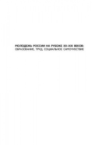 Книга Молодежь России на рубеже XX-XXI веков: образование, труд, социальное самочувствие