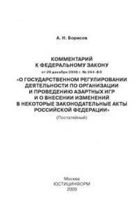 Книга Комментарий к Федеральному закону от 29 декабря 2006 г. № 244-ФЗ «О государственном регулировании деятельности по организации и проведению азартных игр и о внесении изменений в некоторые законодательные акты Российской Федерации»