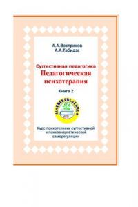 Книга Суггестивная педагогика. Педагогическая психотерапия. Книга 2. Курс психотехники суггестивной и психоэнергетической саморегуляции на основе особо суггестивного состояния психики