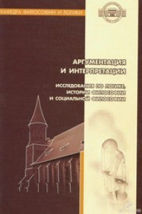 Книга Аргументация и интерпретации. Исследования по логике, истории философии и социальной философии: Сборник научных статей