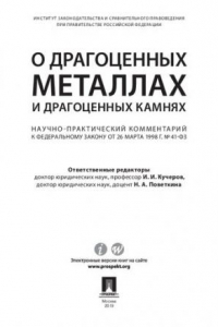 Книга О драгоценных металлах и драгоценных камнях. Научно-практический комментарий к Федеральному закону от 26 марта 1998 г. № 41-ФЗ