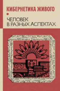 Книга Кибернетика живого. Человек в разных аспектах