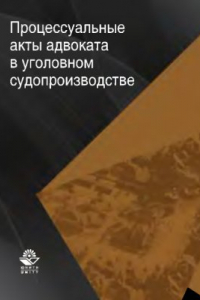 Книга Процессуальные акты адвоката в уголовном судопроизводстве