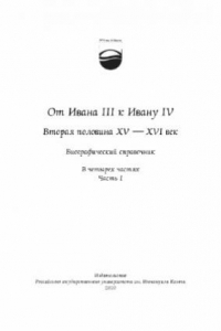 Книга От Ивана III к Ивану IV. Вторая половина XV - XVI век  биографический справочник.