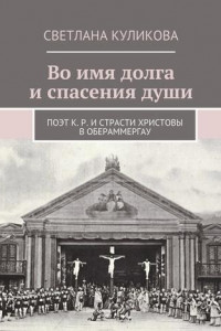 Книга Во имя долга и спасения души. Поэт К. Р. и Страсти Христовы в Обераммергау