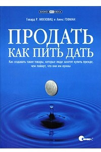 Книга Продать как пить дать. Как создавать такие товары, которые люди захотят купить прежде, чем поймут, что они им нужны