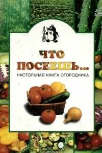 Книга Что посеешь…. Настольная книга огородника