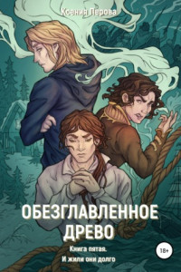 Книга Обезглавленное древо. Книга пятая. И жили они долго