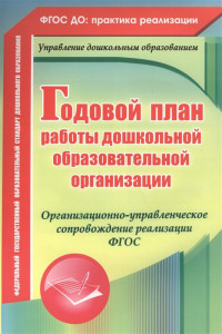 Книга Годовой план работы дошкольной образовательной организации: организационно-управленческое сопровождение реализации ФГОС