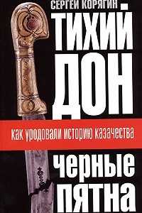 Книга Тихий Дон. Черные пятна. Как уродовали историю казачества