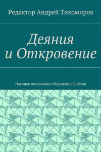 Книга Деяния и Откровение. Научное построчное объяснение Библии