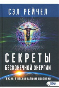 Книга Секреты бесконечной энергии. Жизнь в нескончаемом изобилии