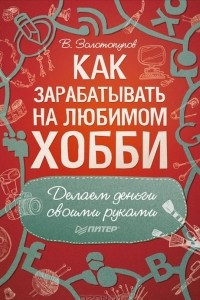 Книга Как зарабатывать на любимом хобби. Делаем деньги своими руками