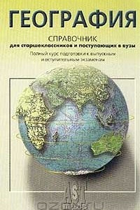 Книга География. Справочник для старшеклассников и поступающих в вузы