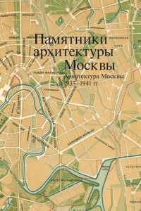 Книга Памятники архитектуры Москвы. Том 10. Архитектура Москвы 1933-1941 гг. (+ карта)