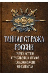 Книга Тайная стража России. Книга 6. Очерки истории отечественных органов госбезопасности