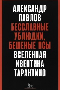 Книга Бесславные ублюдки, бешеные псы. Вселенная Квентина Тарантино