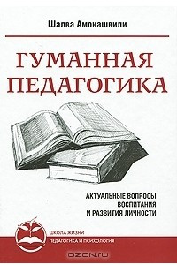 Книга Гуманная педагогика. Актуальные вопросы воспитания и развития личности. Книга 1