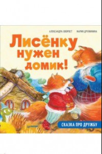 Книга Лисёнку нужен домик! Сказка про дружбу. Полезные сказки