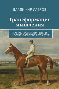 Книга Трансформация мышления. Как мы принимаем решения и добиваемся того, чего хотим