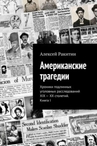 Книга Американские трагедии. Хроники подлинных уголовных расследований XIX – XX столетий. Книга I