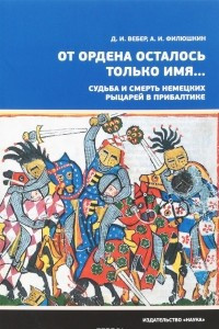 Книга От ордена осталось только имя… Судьба и смерть немецких рыцарей в Прибалтике