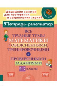 Книга Математика. 5-7 классы. Все трудные темы с объяснениями, тренировочными и проверочными заданиями