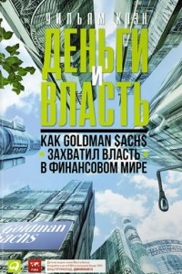 Книга Деньги и власть. Как Goldman Sachs захватил власть в финансовом мире