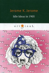 Книга Idle Ideas in 1905 = Праздные мысли праздного человека в 1905 году: на англ.яз